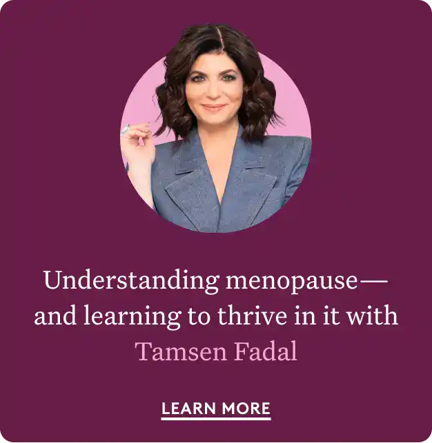 Understanding menopause – and learning to thrive in it with Tamsen Fadal. Learn More.